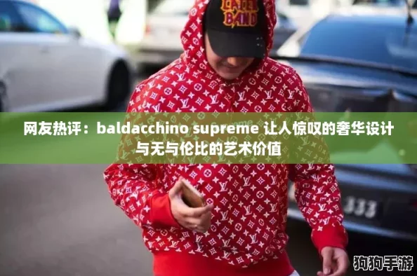 网友热评：baldacchino supreme 让人惊叹的奢华设计与无与伦比的艺术价值