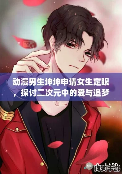 动漫男生坤坤申请女生定眼，探讨二次元中的爱与追梦热潮