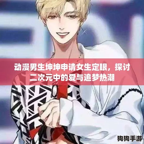 动漫男生坤坤申请女生定眼,探讨二次元中的爱与追梦热潮 动漫男生坤坤申请女生定眼,探讨二次元中的爱与追梦热潮