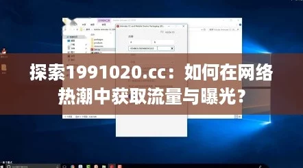 探索1991020.cc:如何在网络热潮中获取流量与曝光? 探索1991020.cc:如何在网络热潮中获取流量与曝光?