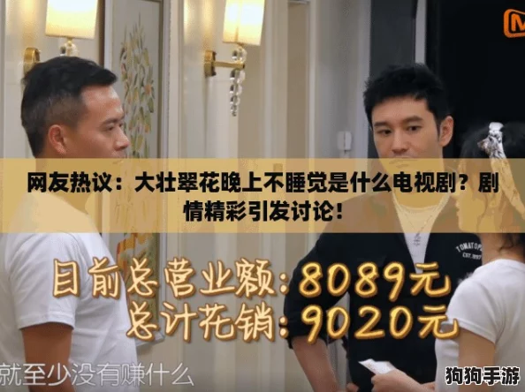 网友热议:大壮翠花晚上不睡觉是什么电视剧?剧情精彩引发讨论! 网友热议:大壮翠花晚上不睡觉是什么电视剧?剧情精彩引发讨论!