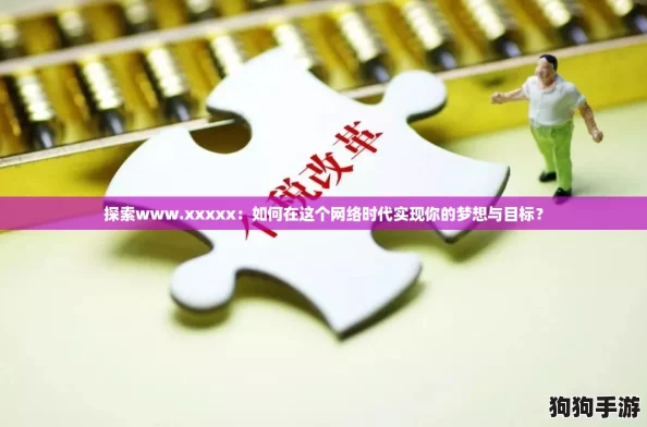探索www.xxxxx：如何在这个网络时代实现你的梦想与目标？