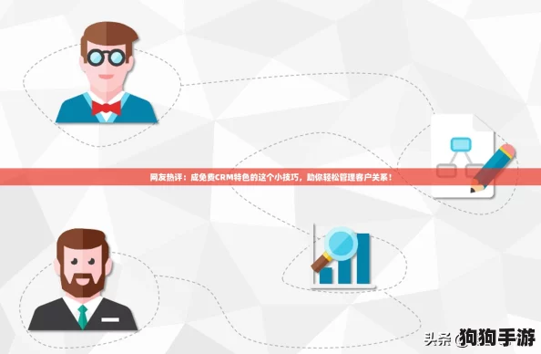 网友热评：成免费CRM特色的这个小技巧，助你轻松管理客户关系！