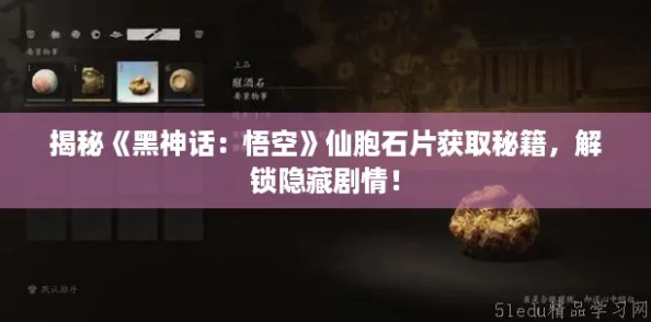 揭秘《黑神话：悟空》仙胞石片获取秘籍，解锁隐藏剧情！