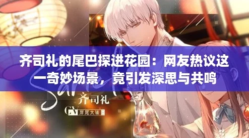 齐司礼的尾巴探进花园：网友热议这一奇妙场景，竟引发深思与共鸣
