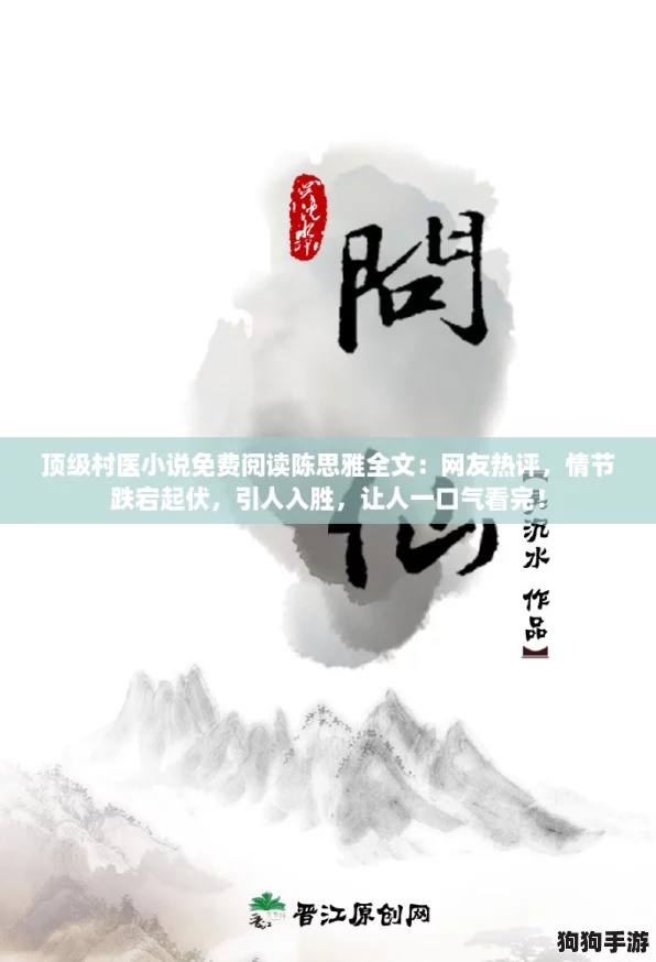 顶级村医小说免费阅读陈思雅全文：网友热评，情节跌宕起伏，引人入胜，让人一口气看完！