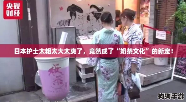 日本护士太粗太大太爽了，竟然成了“奶茶文化”的新宠！