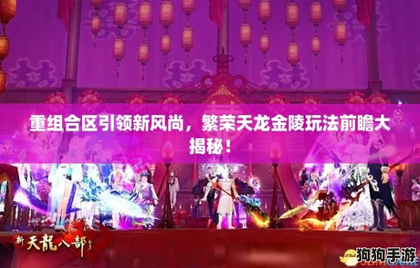 重组合区引领新风尚，繁荣天龙金陵玩法前瞻大揭秘！