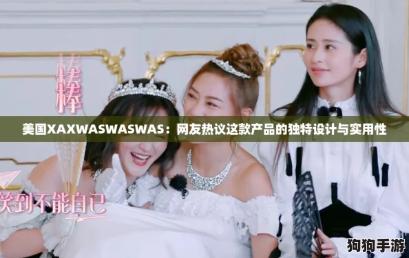 美国XAXWASWASWAS:网友热议这款产品的独特设计与实用性 美国XAXWASWASWAS:网友热议这款产品的独特设计与实用性