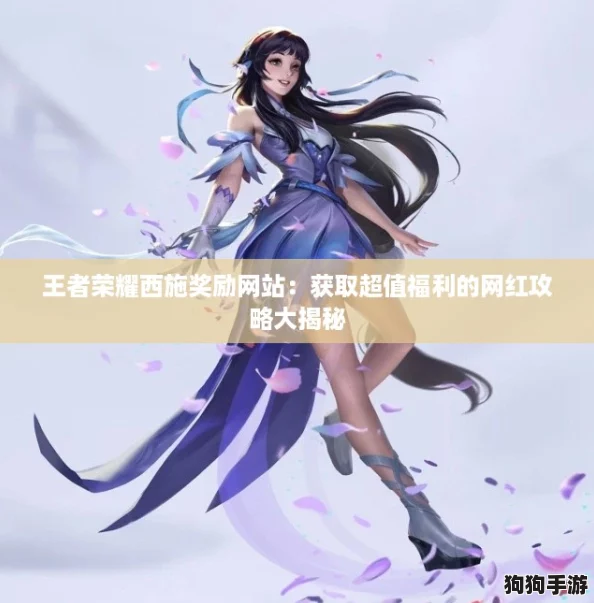 王者荣耀西施奖励网站：获取超值福利的网红攻略大揭秘
