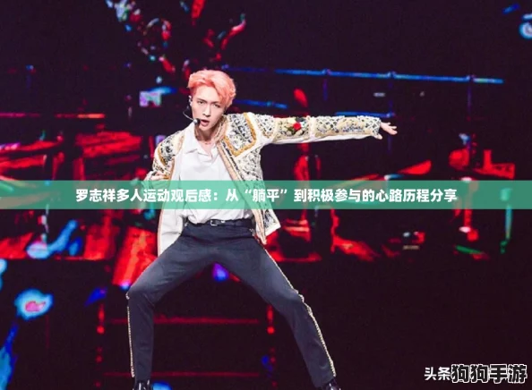 罗志祥多人运动观后感:从“躺平”到积极参与的心路历程分享 罗志祥多人运动观后感:从“躺平”到积极参与的心路历程分享