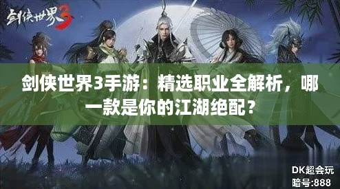 剑侠世界3手游:精选职业全解析,哪一款是你的江湖绝配? 剑侠世界3手游:精选职业全解析,哪一款是你的江湖绝配?