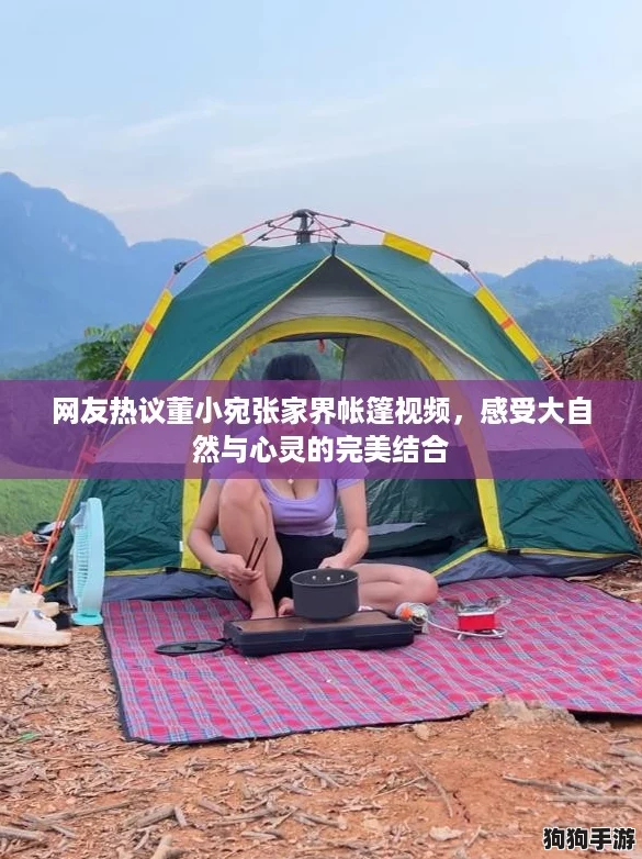 网友热议董小宛张家界帐篷视频，感受大自然与心灵的完美结合