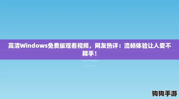 高清Windows免费版观看视频,网友热评:流畅体验让人爱不释手! 高清Windows免费版观看视频,网友热评:流畅体验让人爱不释手!