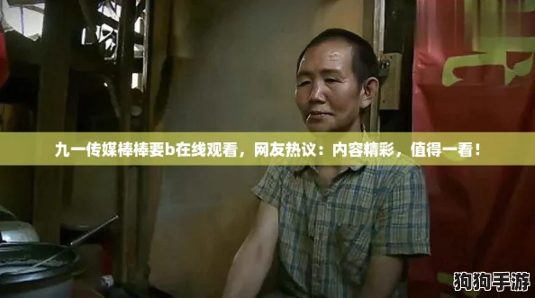 九一传媒棒棒要b在线观看,网友热议:内容精彩,值得一看! 九一传媒棒棒要b在线观看,网友热议:内容精彩,值得一看!