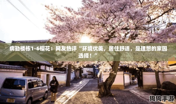 病勤楼栋1-6樱花：网友热评“环境优美，居住舒适，是理想的家园选择！”