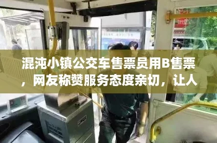 混沌小镇公交车售票员用B售票，网友称赞服务态度亲切，让人倍感温暖！