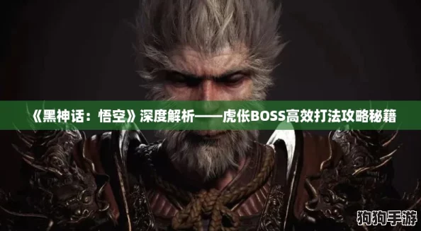《黑神话：悟空》深度解析——虎伥BOSS高效打法攻略秘籍