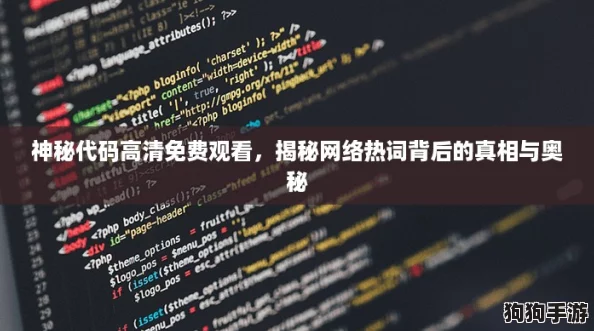 神秘代码高清免费观看,揭秘网络热词背后的真相与奥秘 神秘代码高清免费观看,揭秘网络热词背后的真相与奥秘