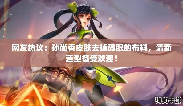 网友热议：孙尚香皮肤去掉碍眼的布料，清新造型备受欢迎！