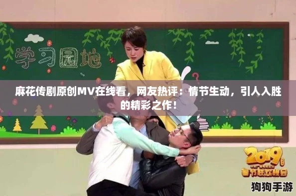 麻花传剧原创MV在线看，网友热评：情节生动，引人入胜的精彩之作！