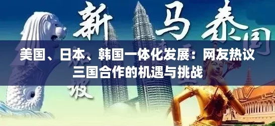 美国、日本、韩国一体化发展：网友热议三国合作的机遇与挑战