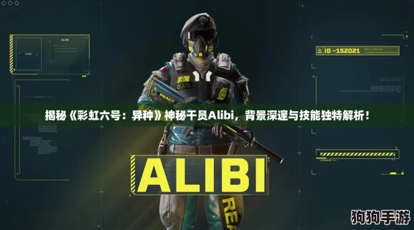 揭秘《彩虹六号:异种》神秘干员Alibi,背景深邃与技能独特解析! 揭秘《彩虹六号:异种》神秘干员Alibi,背景深邃与技能独特解析!