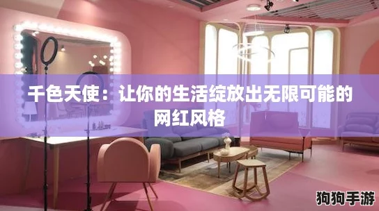 千色天使:让你的生活绽放出无限可能的网红风格 千色天使:让你的生活绽放出无限可能的网红风格