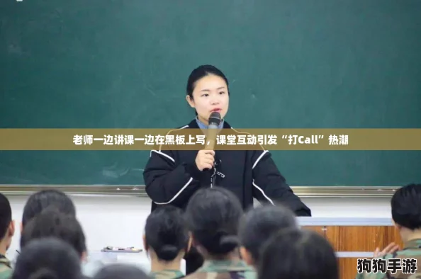 老师一边讲课一边在黑板上写,课堂互动引发“打Call”热潮 老师一边讲课一边在黑板上写,课堂互动引发“打Call”热潮