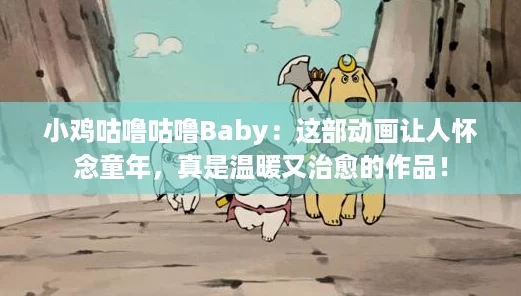 小鸡咕噜咕噜Baby：这部动画让人怀念童年，真是温暖又治愈的作品！