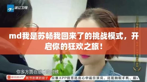 md我是苏畅我回来了的挑战模式，开启你的狂欢之旅！
