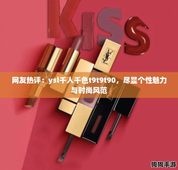 网友热评：ysl千人千色t9t9t90，尽显个性魅力与时尚风范