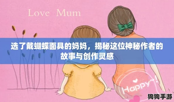 选了戴蝴蝶面具的妈妈，揭秘这位神秘作者的故事与创作灵感