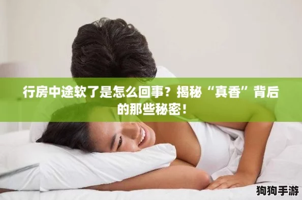 行房中途软了是怎么回事？揭秘“真香”背后的那些秘密！