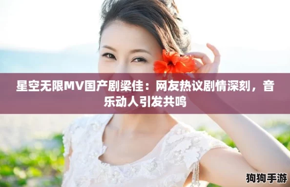 星空无限MV国产剧梁佳：网友热议剧情深刻，音乐动人引发共鸣