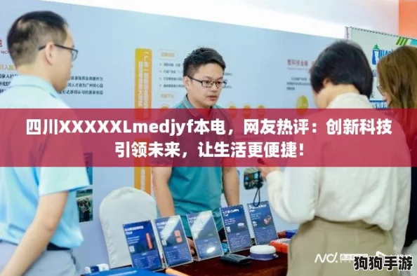 四川XXXXXLmedjyf本电,网友热评:创新科技引领未来,让生活更便捷! 四川XXXXXLmedjyf本电,网友热评:创新科技引领未来,让生活更便捷!