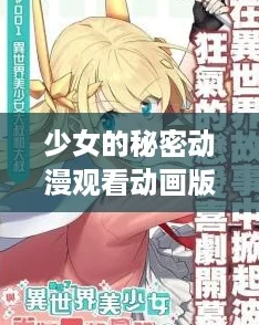 少女的秘密动漫观看动画版免费，追逐热潮中的奇幻冒险之旅