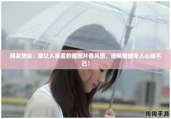 网友热议：最让人害羞的画图片春风图，细腻情感令人心动不已！
