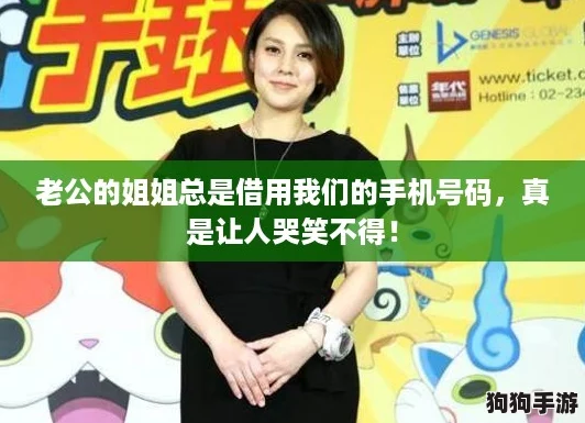 老公的姐姐总是借用我们的手机号码，真是让人哭笑不得！