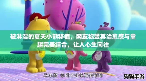 被淋湿的夏天小熊移植，网友称赞其治愈感与童趣完美结合，让人心生向往