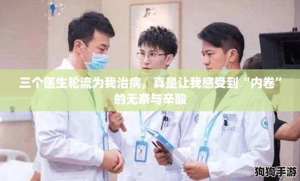 三个医生轮流为我治病,真是让我感受到“内卷”的无奈与辛酸 三个医生轮流为我治病,真是让我感受到“内卷”的无奈与辛酸