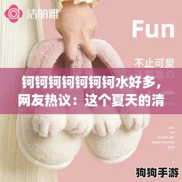 钶钶钶钶钶钶钶水好多，网友热议：这个夏天的清凉必备！
