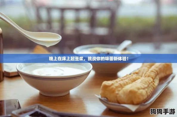 晚上在床上起豆浆，挑战你的味蕾新体验！