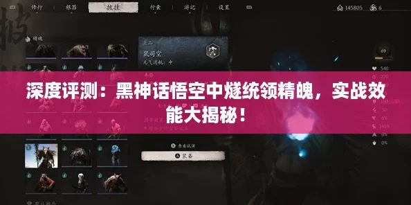 深度评测：黑神话悟空中燧统领精魄，实战效能大揭秘！