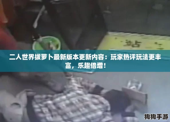 二人世界拔萝卜最新版本更新内容：玩家热评玩法更丰富，乐趣倍增！