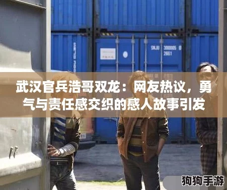 武汉官兵浩哥双龙：网友热议，勇气与责任感交织的感人故事引发共鸣
