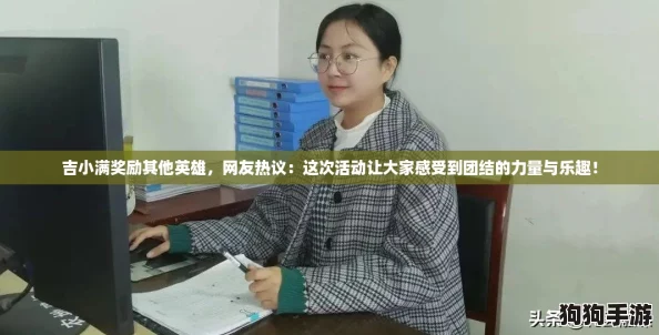 吉小满奖励其他英雄，网友热议：这次活动让大家感受到团结的力量与乐趣！