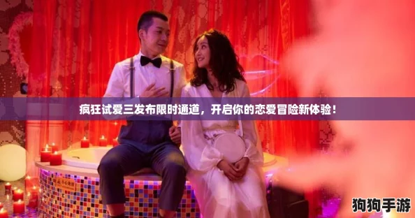 疯狂试爱三发布限时通道，开启你的恋爱冒险新体验！