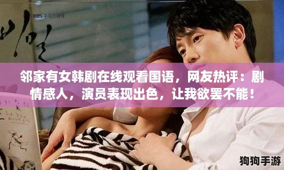 邻家有女韩剧在线观看国语，网友热评：剧情感人，演员表现出色，让我欲罢不能！