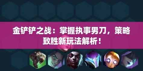 金铲铲之战:掌握执事男刀,策略致胜新玩法解析! 金铲铲之战:掌握执事男刀,策略致胜新玩法解析!
